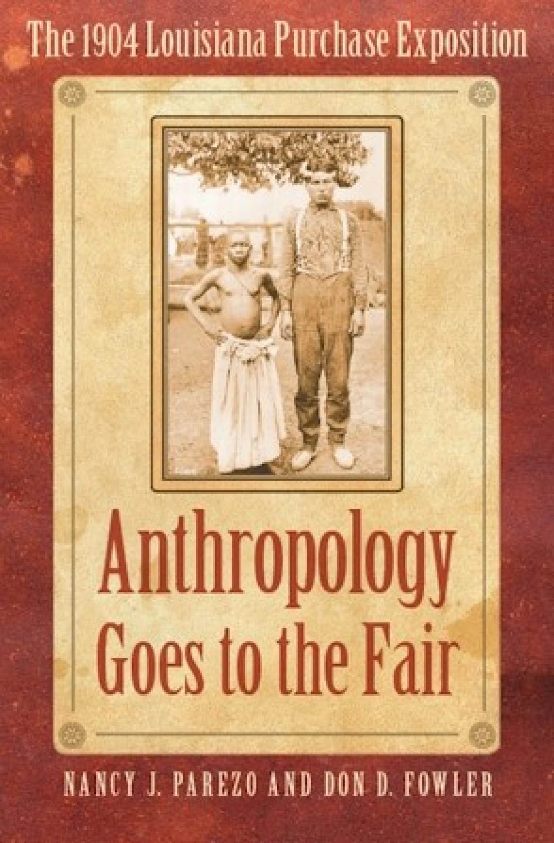 Anthropology Goes to the Fair: The 1904 Louisiana Purchase Exposition by Nancy J. Parezo