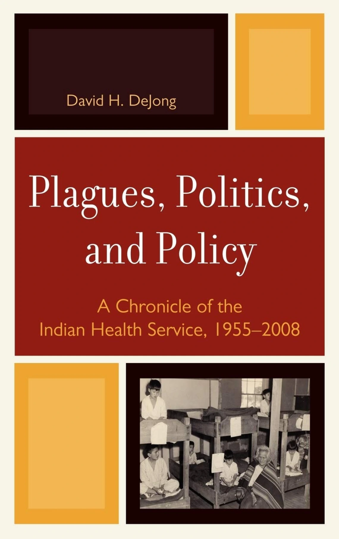 Plagues, Politics, and Policy: A Chronicle of the Indian Health Service, 1955-2008 by David H. DeJong