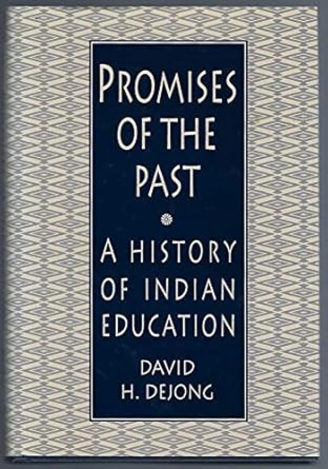 Promises of the Past: A History of Indian Education by David H. DeJong