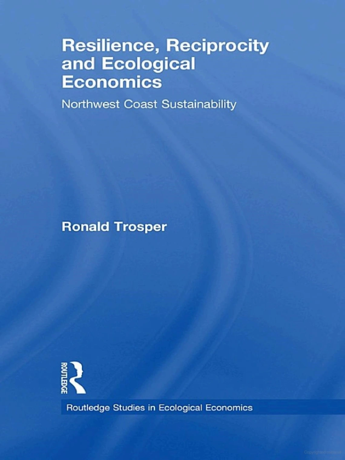 Resilience, Reciprocity and Ecological Economics: Northwest Coast Sustainability by Ronald Trosper