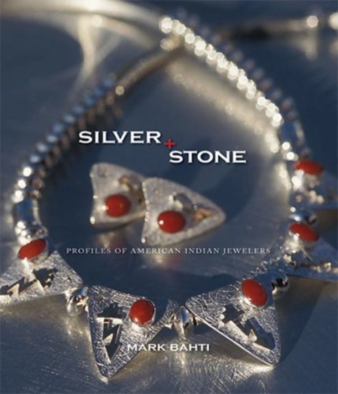 Silver & Stone: Profiles of American Indian Jewelers by Mark Bahti