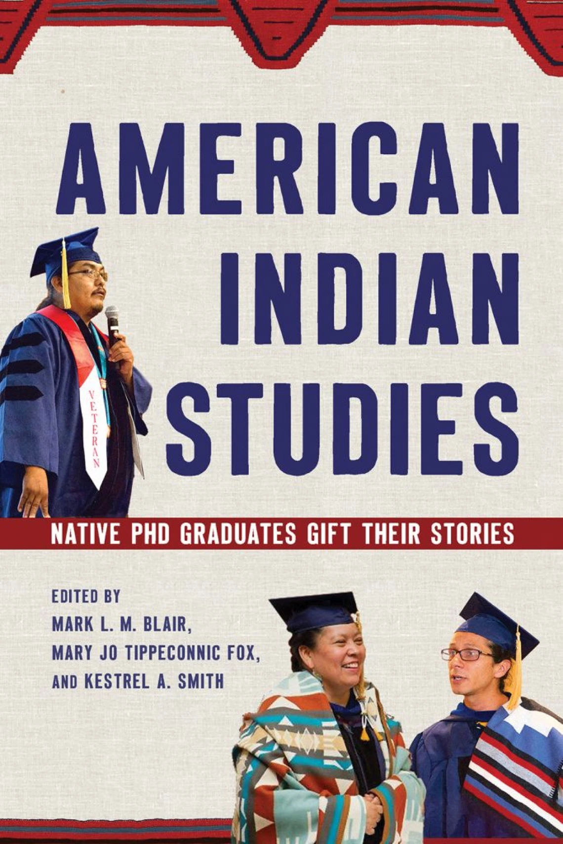 American Indian Studies: Native PhD Graduates Gift Their Stories by Mark L.M. Blair, Mary Jo Tippeconnic Fox, Kestrel A. Smith