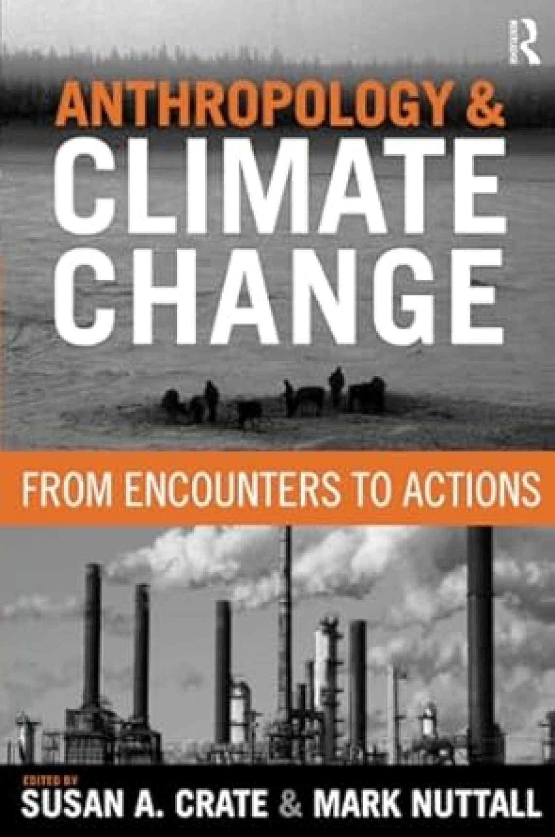 Anthropology and Climate Change: From Encounters to Actions by Susan A Crate and Mark Nuttall