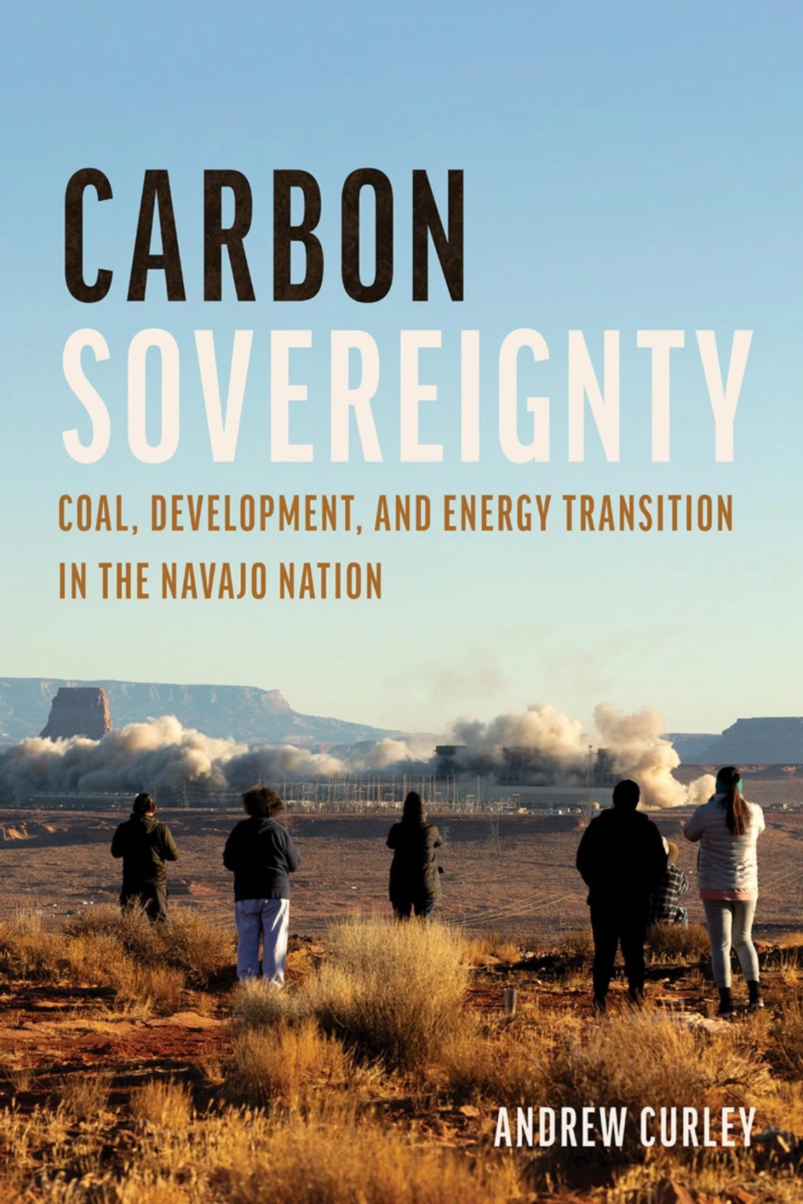 Carbon Sovereignty: Coal, Development and Energy Transition in the Navajo Nation by Andrew Curley
