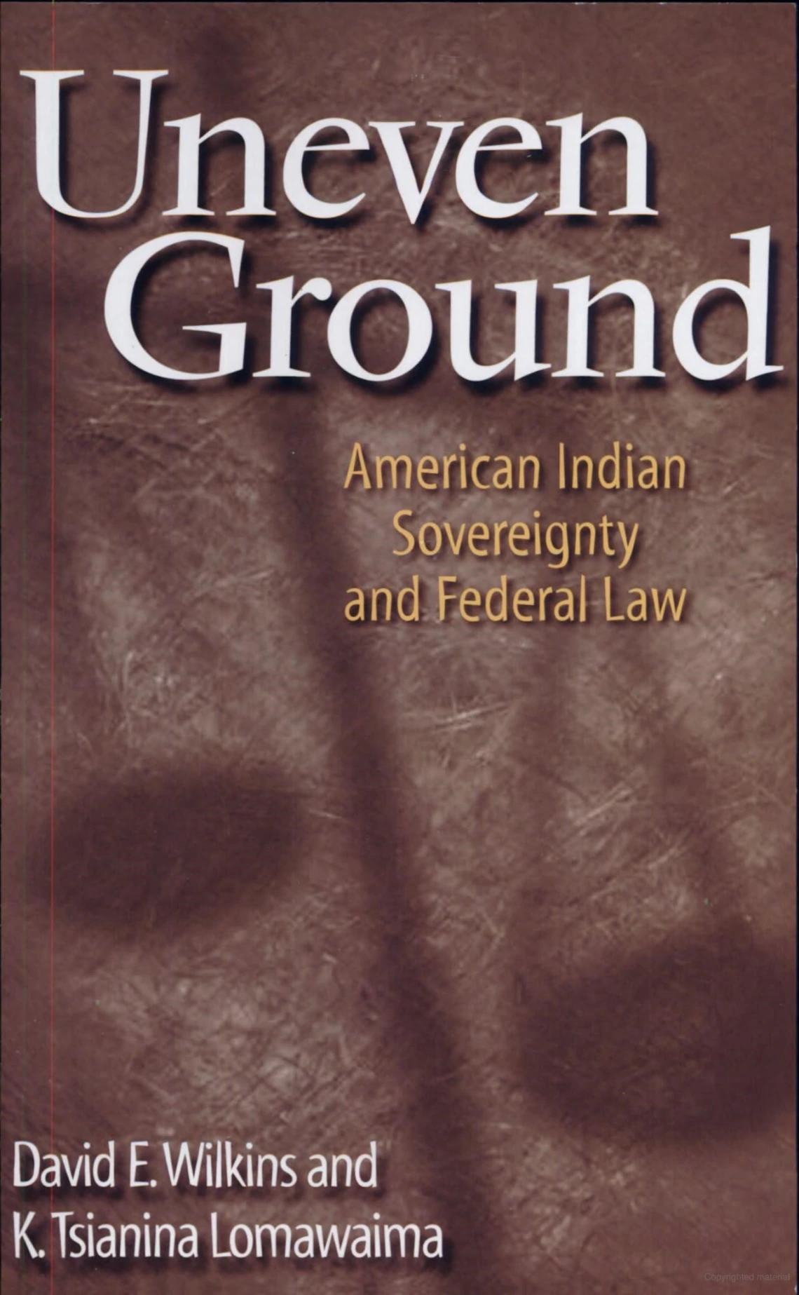 Uneven Ground: American Sovereignty and Federal Law by David Eugene Wilkins, and K. Tsianina Lomawaima